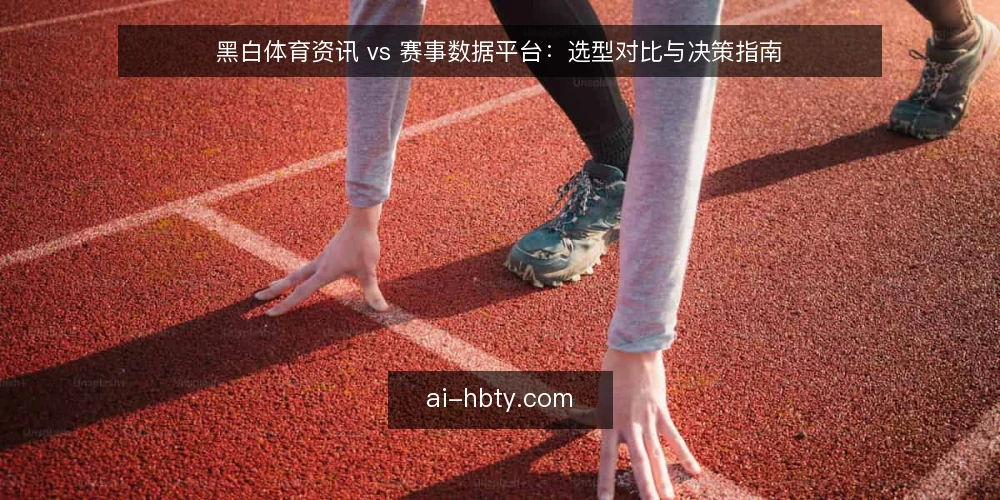 黑白体育资讯 vs 赛事数据平台：选型对比与决策指南 — 明确需求边界：资讯与数据，你的核心场景是什么 配图