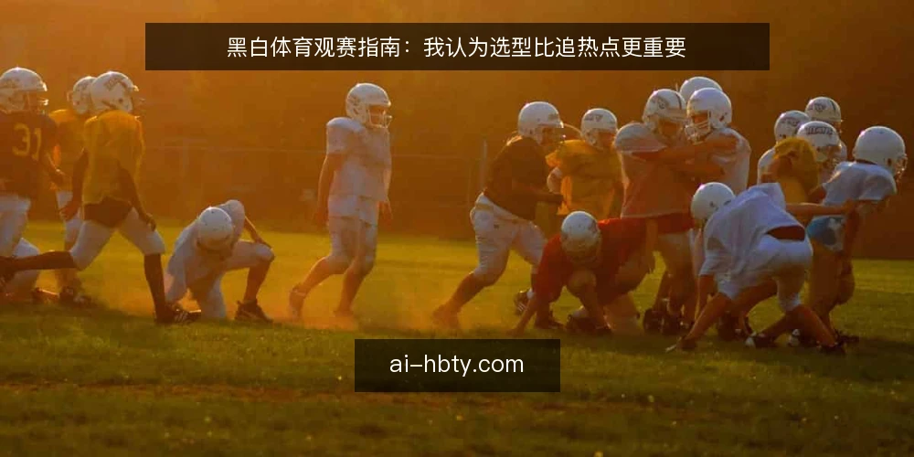 黑白体育观赛指南:我认为选型比追热点更重要 — 需求定义:黑白体育观赛的真正痛点 配图