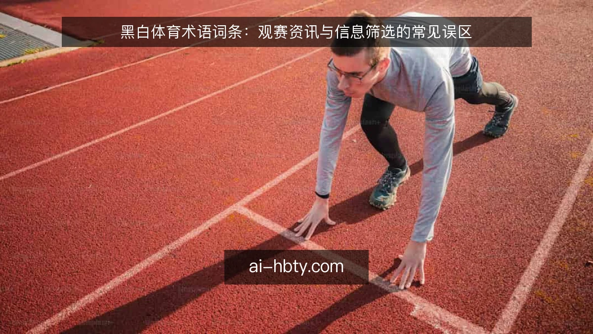 黑白体育术语词条：观赛资讯与信息筛选的常见误区